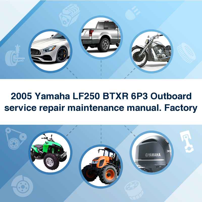 2005 Yamaha LF250 BTXR 6P3 Outboard service repair maintenance manual. Factory