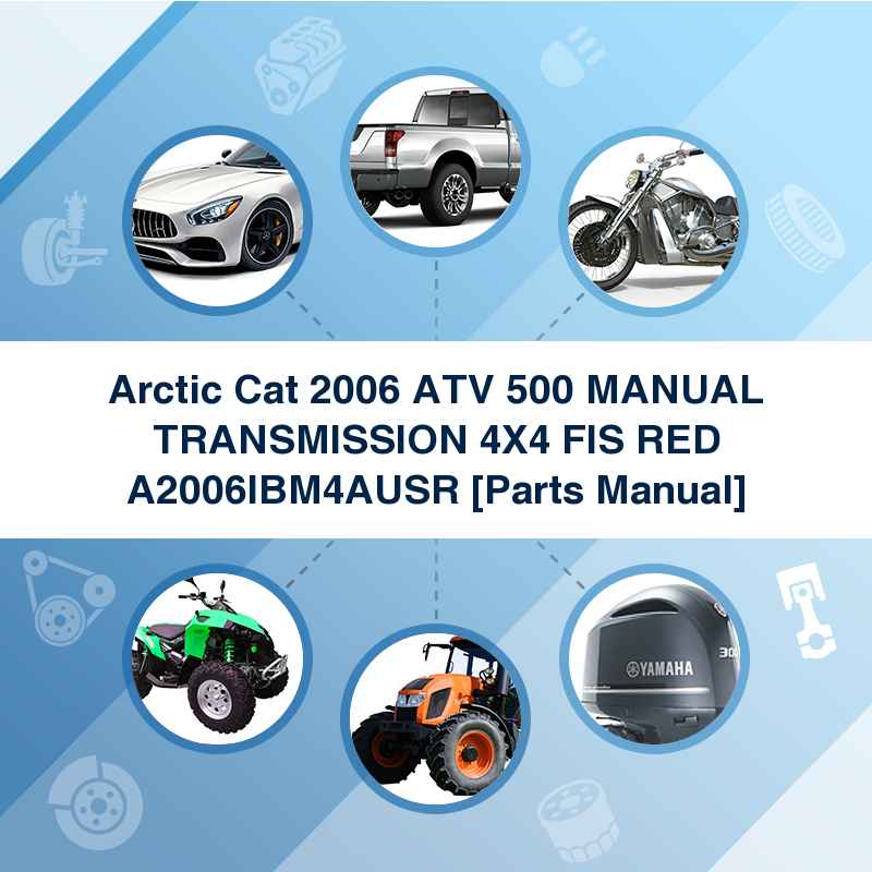 Arctic Cat 2006 ATV 500 MANUAL TRANSMISSION 4X4 FIS RED A2006IBM4AUSR [Parts Manual]
