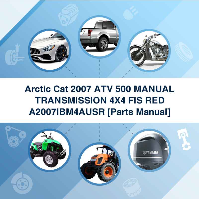 Arctic Cat 2007 ATV 500 MANUAL TRANSMISSION 4X4 FIS RED A2007IBM4AUSR [Parts Manual]