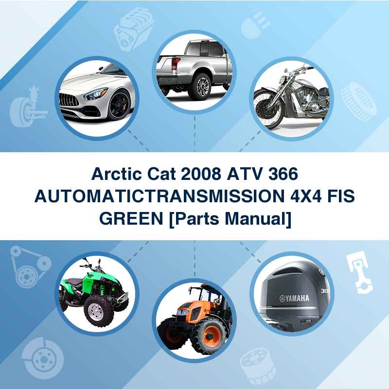 Arctic Cat 2008 ATV 366 AUTOMATICTRANSMISSION 4X4 FIS GREEN [Parts Manual]