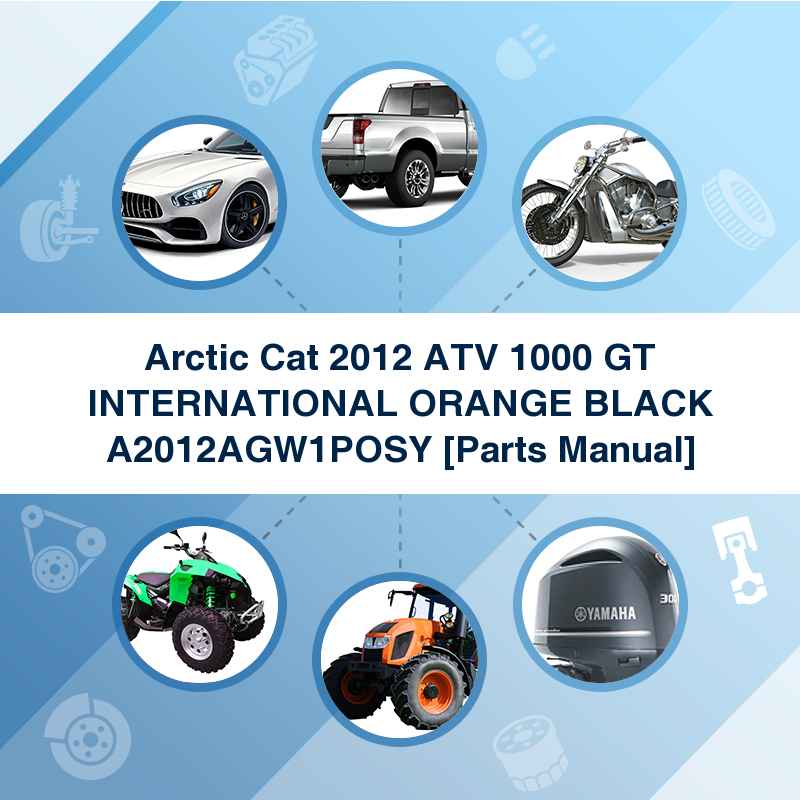 Arctic Cat 2012 ATV 1000 GT INTERNATIONAL ORANGE BLACK A2012AGW1POSY [Parts Manual]