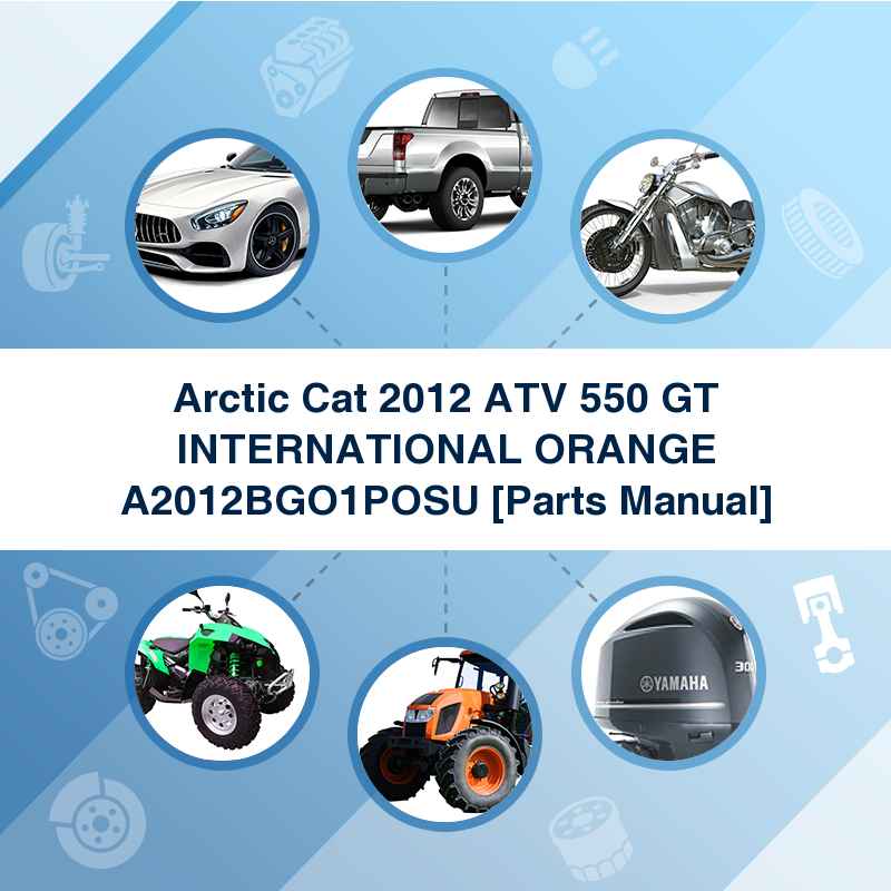 Arctic Cat 2012 ATV 550 GT INTERNATIONAL ORANGE A2012BGO1POSU [Parts Manual]