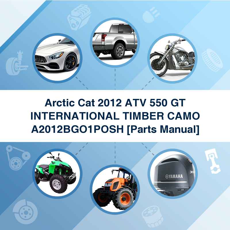 Arctic Cat 2012 ATV 550 GT INTERNATIONAL TIMBER CAMO A2012BGO1POSH [Parts Manual]