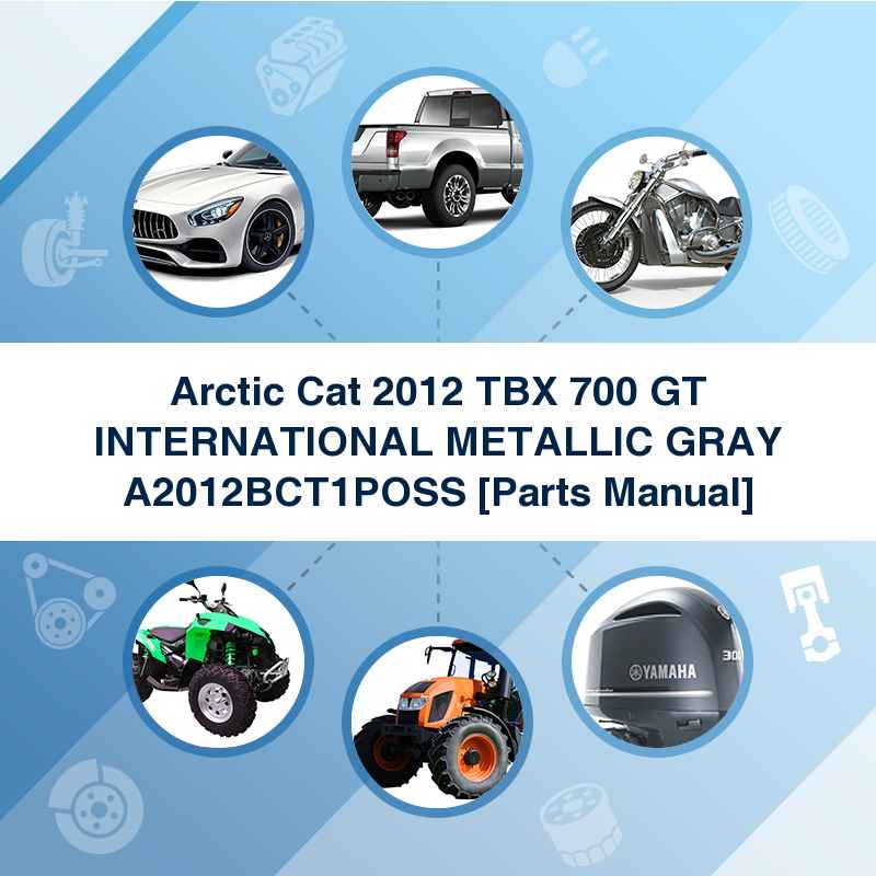Arctic Cat 2012 TBX 700 GT INTERNATIONAL METALLIC GRAY A2012BCT1POSS [Parts Manual]