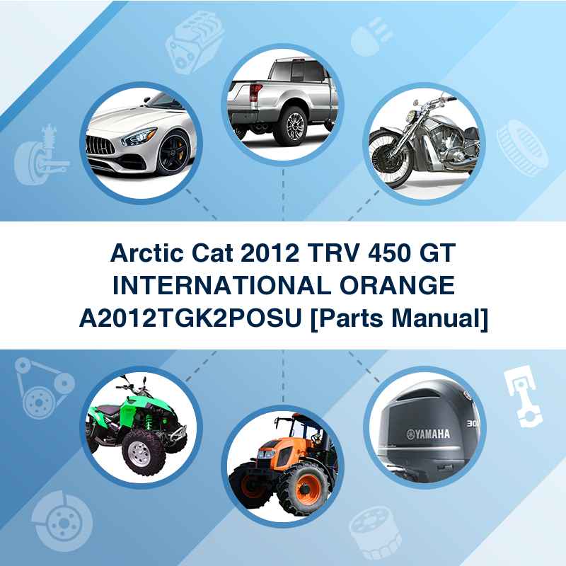 Arctic Cat 2012 TRV 450 GT INTERNATIONAL ORANGE A2012TGK2POSU [Parts Manual]