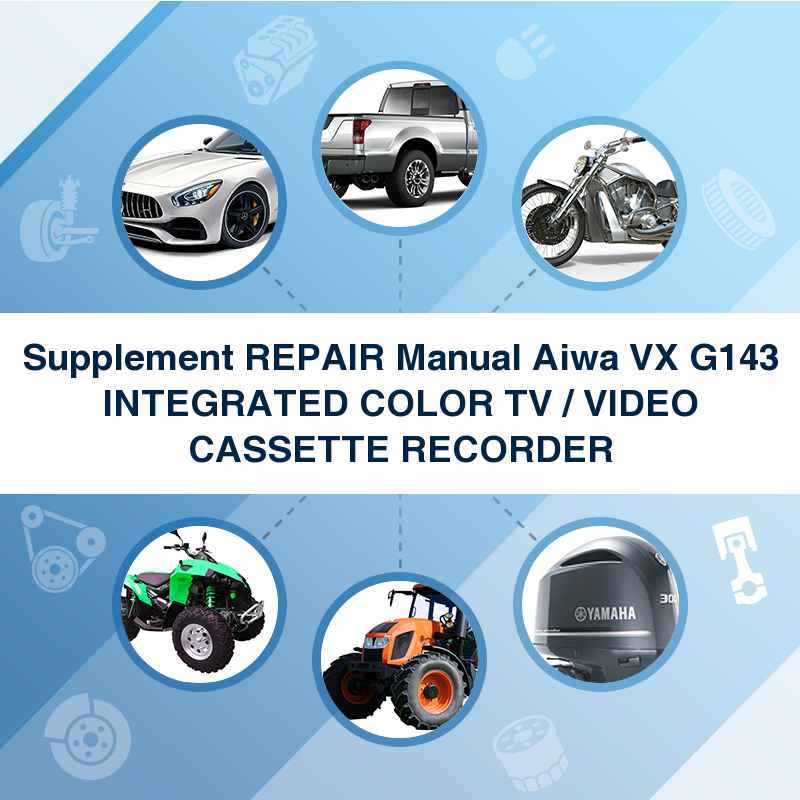 Supplement REPAIR Manual Aiwa VX G143 INTEGRATED COLOR TV / VIDEO CASSETTE RECORDER