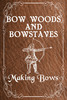 Thumbnail Bow Woods And Bowstaves: Making Bows