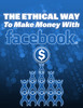 Thumbnail The Ethical Way To Make Money With Facebook Thumbnail The Ethical Way To Make Money With Facebook