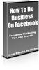 Thumbnail How To Do Business On Facebook - with FULL PLR + BONUS!