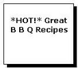 *HOT!* Great B B Q Recipes