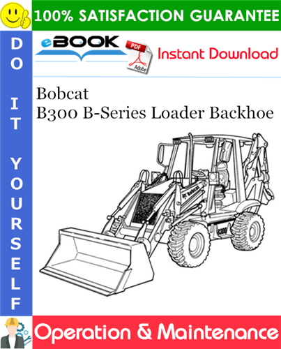 Thumbnail ☆☆ Best ☆☆ Bobcat B300 B-Series Loader Backhoe Operation & Maintenance Manual (S/N 573111001 & Above)