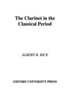 Thumbnail The Clarinet In The Classical Period Albert Rice