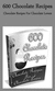Thumbnail 600 Chocolate Recipes (Chocolate Recipes For Chocolate Lover
